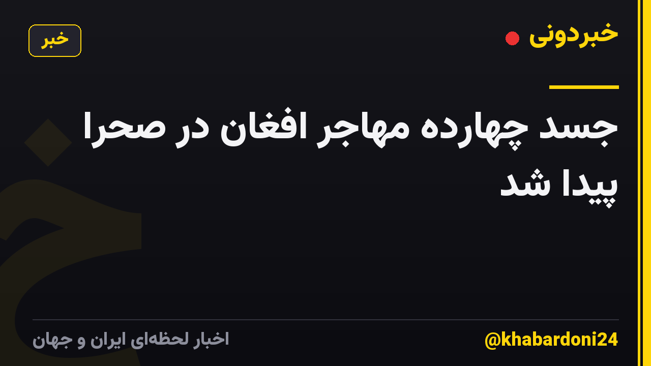 جسد چهارده مهاجر افغان در صحرا پیدا شد
