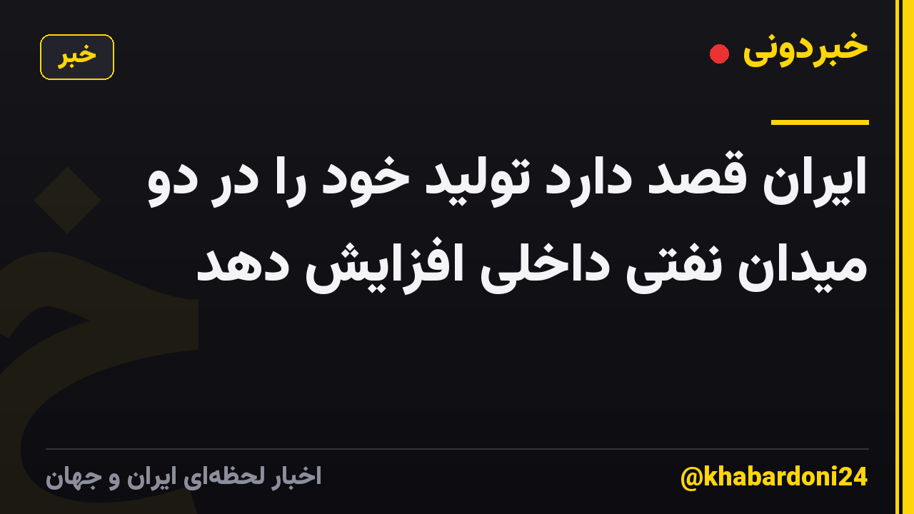 ایران قصد دارد تولید خود را در دو میدان نفتی داخلی افزایش دهد