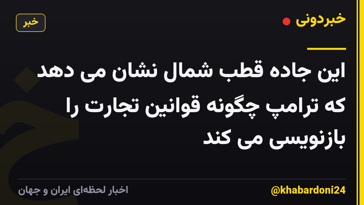 این جاده قطب شمال نشان می دهد که ترامپ چگونه قوانین تجارت را بازنویسی می کند