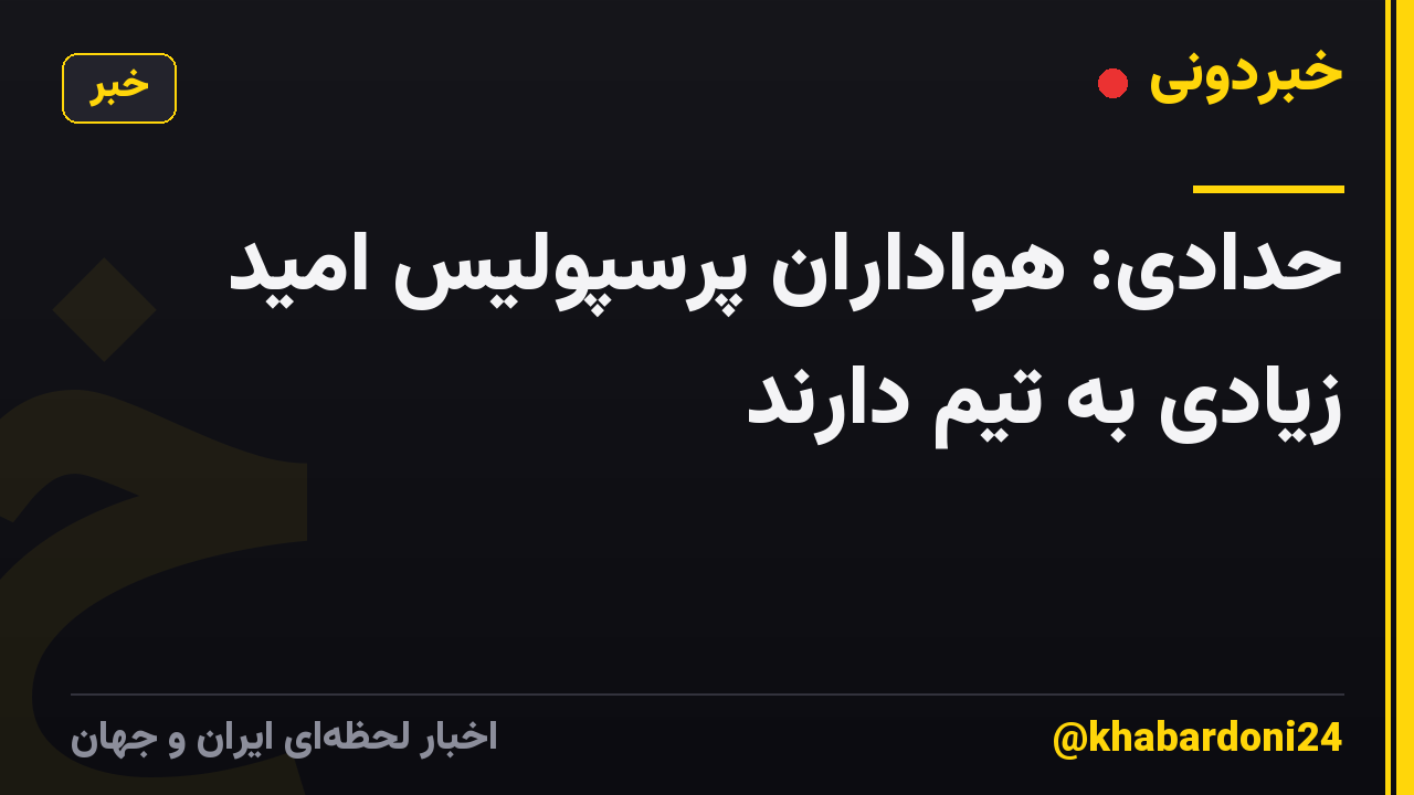 حدادی: هواداران پرسپولیس امید زیادی به تیم دارند