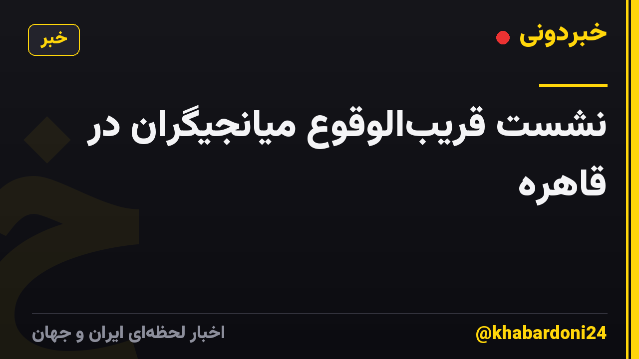 نشست قریبالوقوع میانجیگران در قاهره