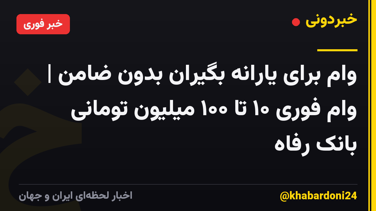 وام برای یارانه بگیران بدون ضامن | وام فوری ۱۰ تا ۱۰۰ میلیون تومانی بانک رفاه