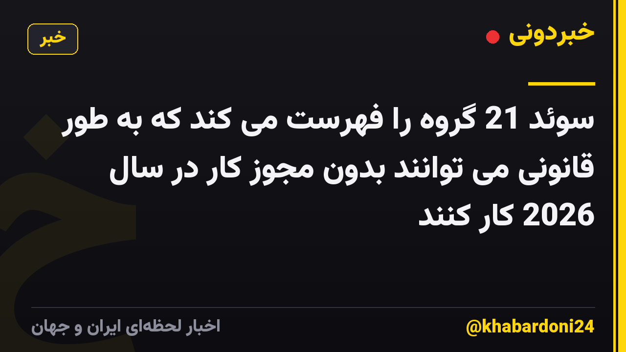 سوئد 21 گروه را فهرست می کند که به طور قانونی می توانند بدون مجوز کار در سال 2026 کار کنند