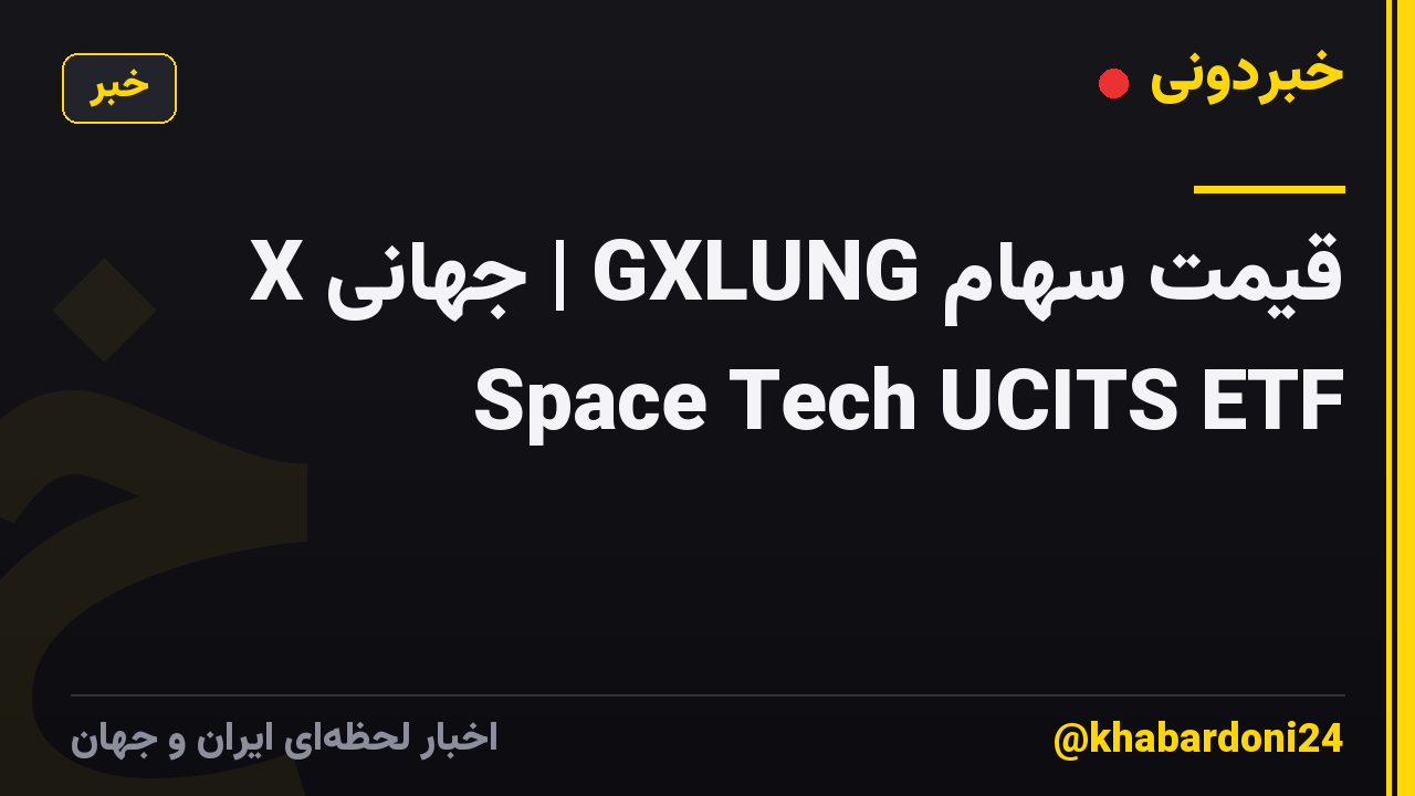 قیمت سهام GXLUNG | جهانی X Space Tech UCITS ETF
