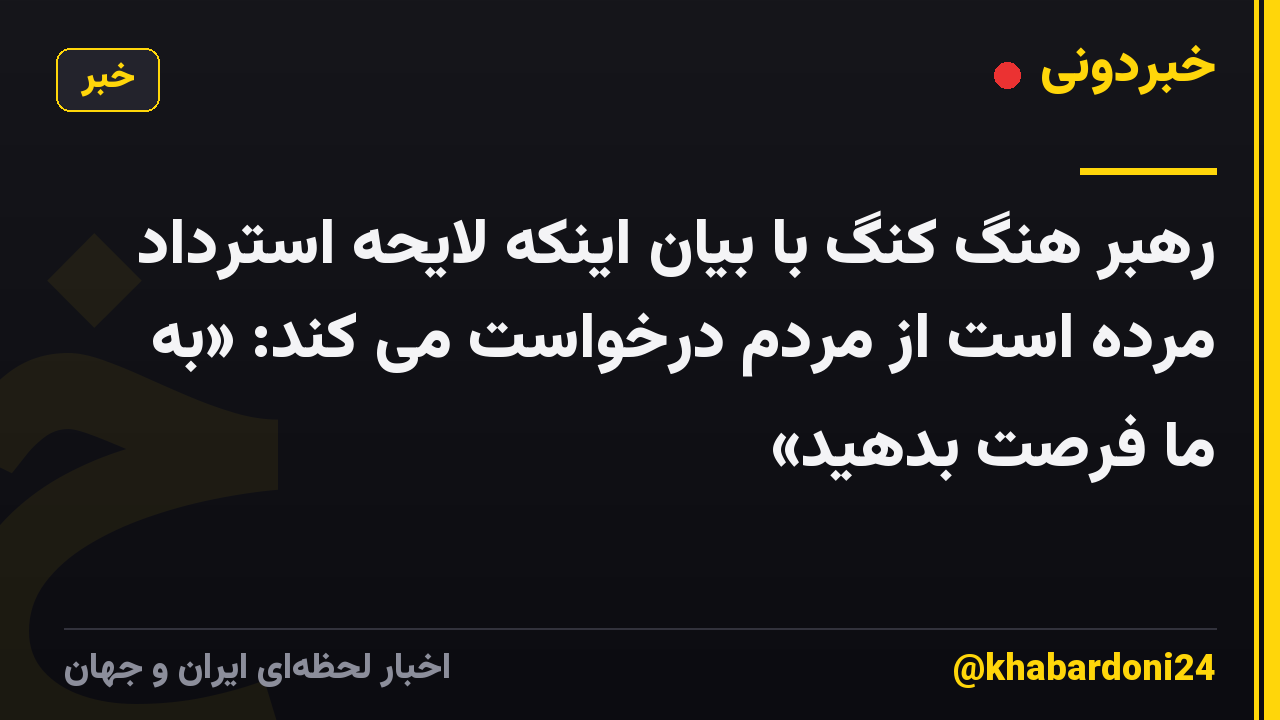 رهبر هنگ کنگ با بیان اینکه لایحه استرداد مرده است از مردم درخواست می کند: «به ما فرصت بدهید»