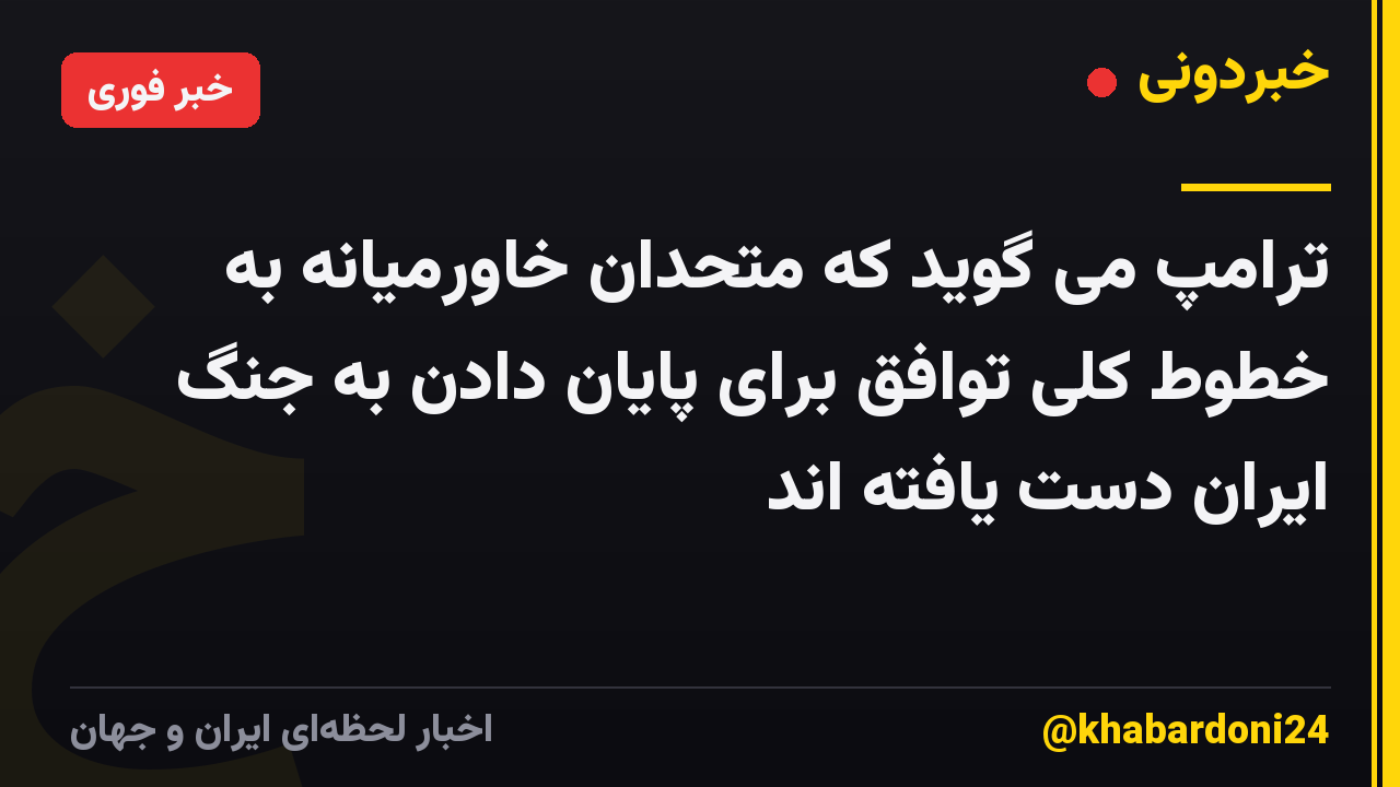 ترامپ می گوید که متحدان خاورمیانه به خطوط کلی توافق برای پایان دادن به جنگ ایران دست یافته اند