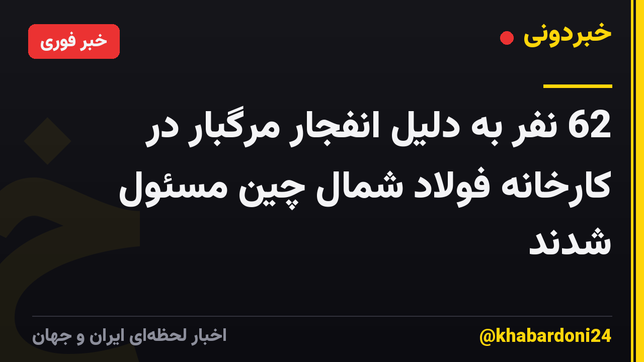 62 نفر به دلیل انفجار مرگبار در کارخانه فولاد شمال چین مسئول شدند
