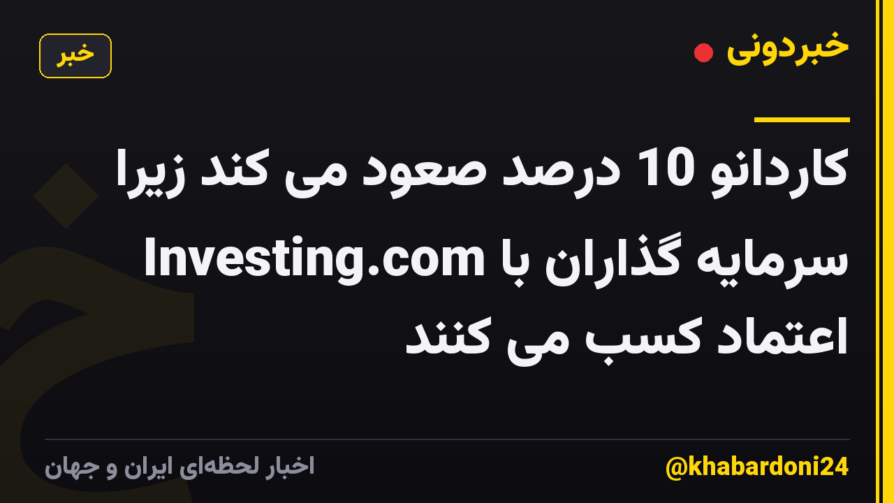کاردانو 10 درصد صعود می کند زیرا سرمایه گذاران با Investing.com اعتماد کسب می کنند