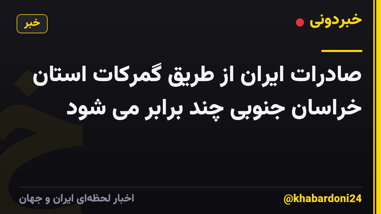 صادرات ایران از طریق گمرکات استان خراسان جنوبی چند برابر می شود