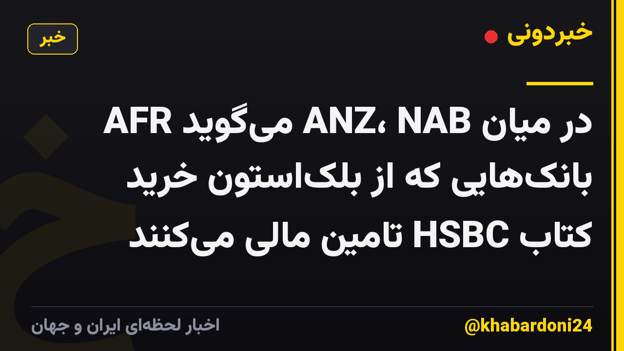 AFR میگوید ANZ، NAB در میان بانکهایی که از بلکاستون خرید کتاب HSBC تامین مالی میکنند