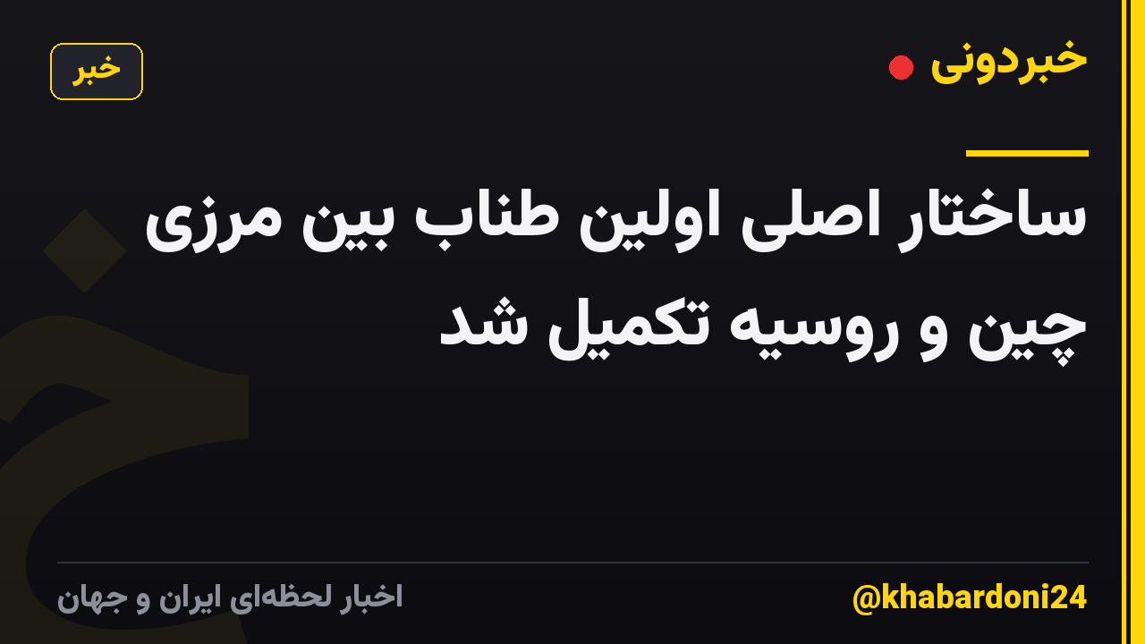 ساختار اصلی اولین طناب بین مرزی چین و روسیه تکمیل شد