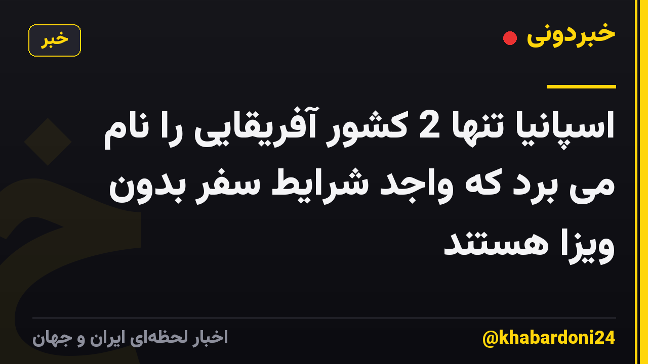 اسپانیا تنها 2 کشور آفریقایی را نام می برد که واجد شرایط سفر بدون ویزا هستند