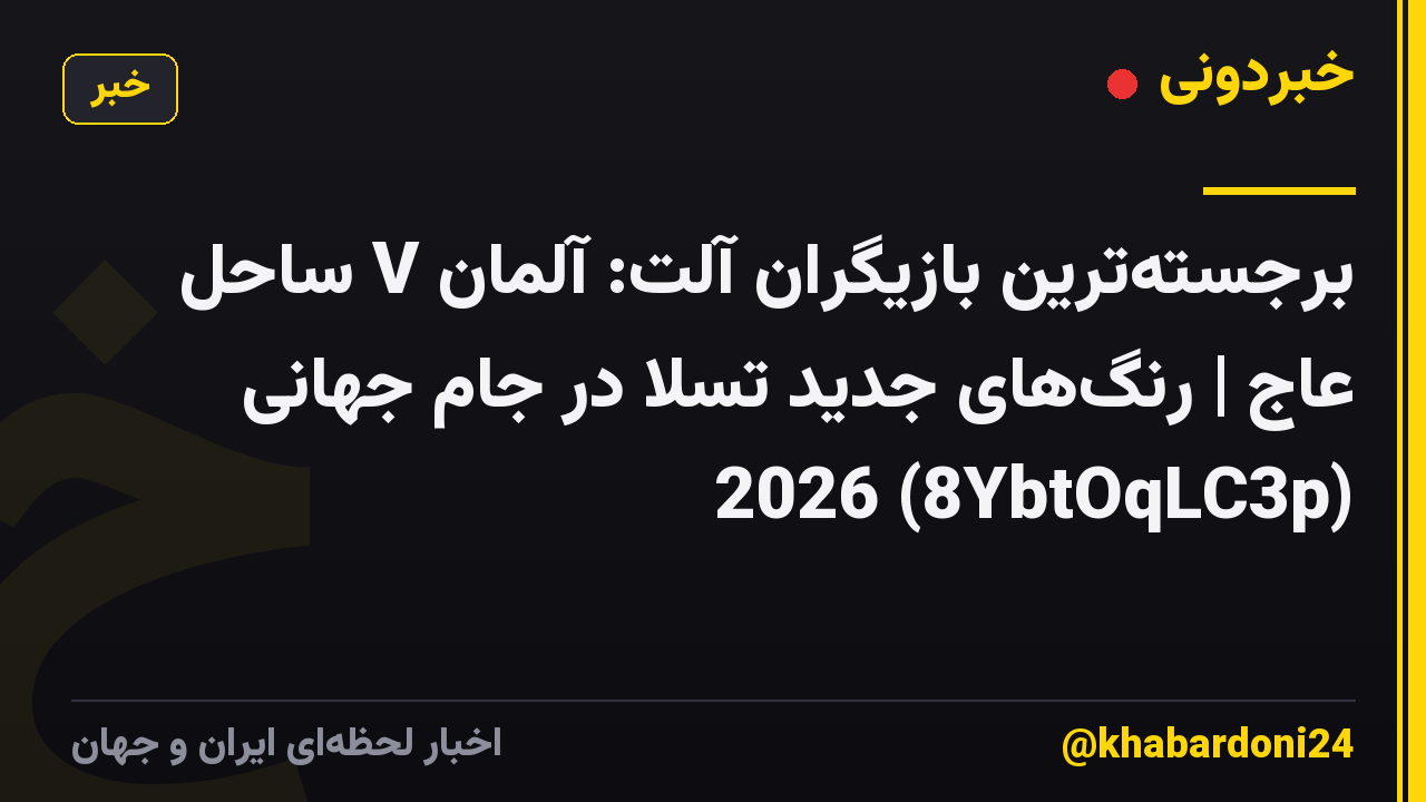 برجسته‌ترین بازیگران آلت: آلمان V ساحل عاج | رنگ‌های جدید تسلا در جام جهانی 2026 (8YbtOqLC3p)