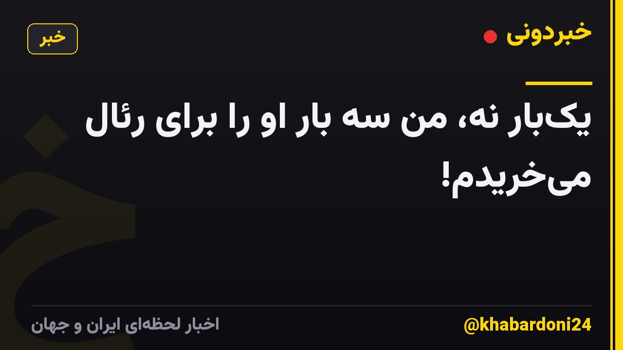 یک‌بار نه، من سه بار او را برای رئال می‌خریدم!