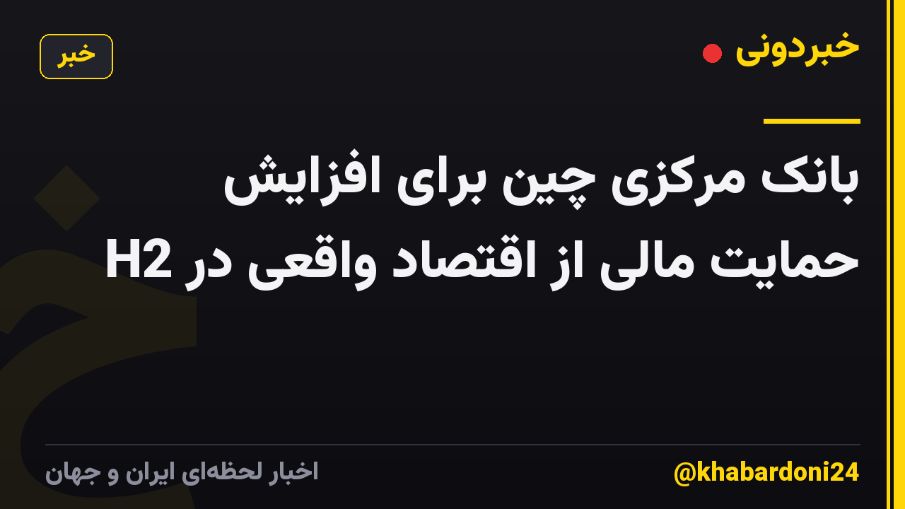 بانک مرکزی چین برای افزایش حمایت مالی از اقتصاد واقعی در H2