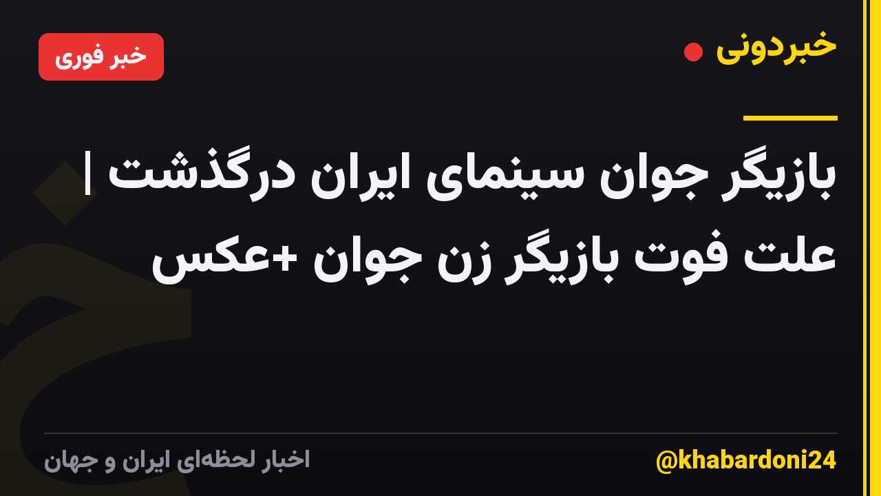 بازیگر جوان سینمای ایران درگذشت | علت فوت بازیگر زن جوان +عکس