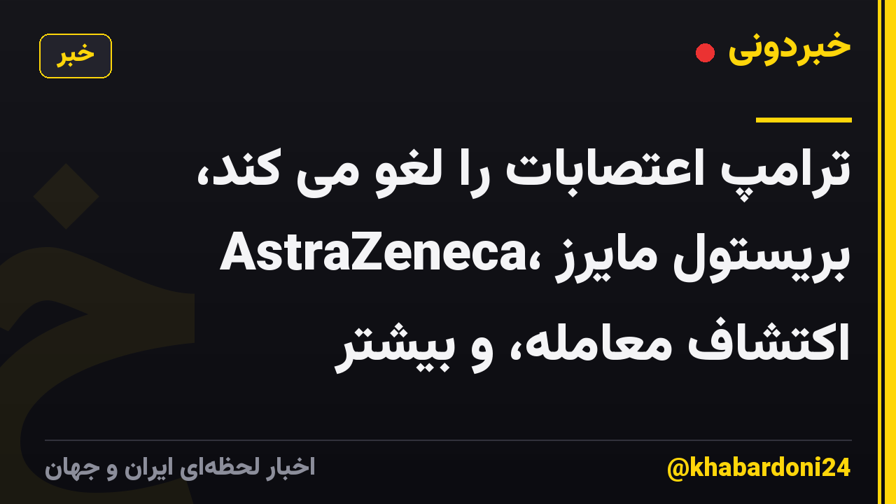 ترامپ اعتصابات را لغو می کند، AstraZeneca، بریستول مایرز اکتشاف معامله، و بیشتر