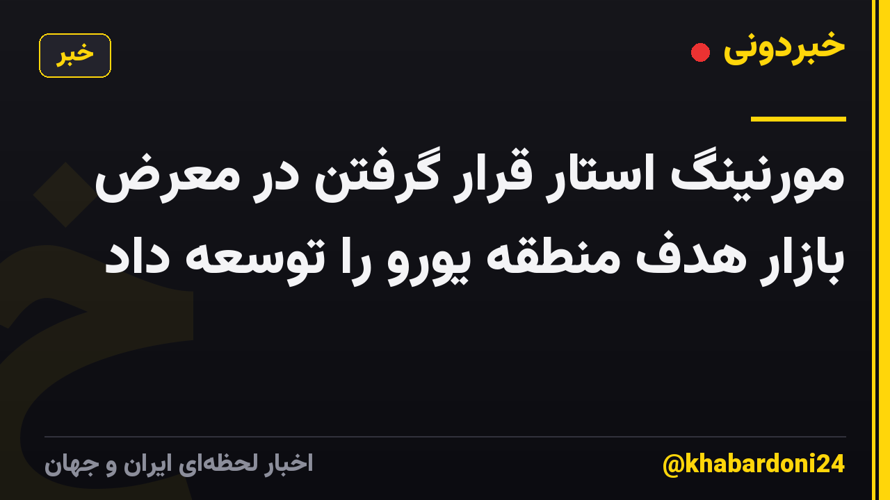 مورنینگ استار قرار گرفتن در معرض بازار هدف منطقه یورو را توسعه داد