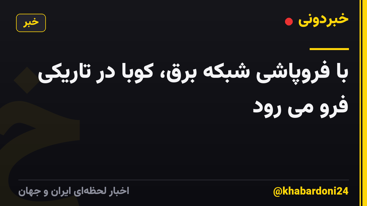 با فروپاشی شبکه برق، کوبا در تاریکی فرو می رود