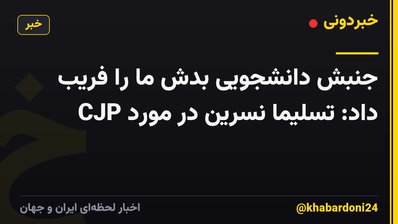 جنبش دانشجویی بدش ما را فریب داد: تسلیما نسرین در مورد CJP