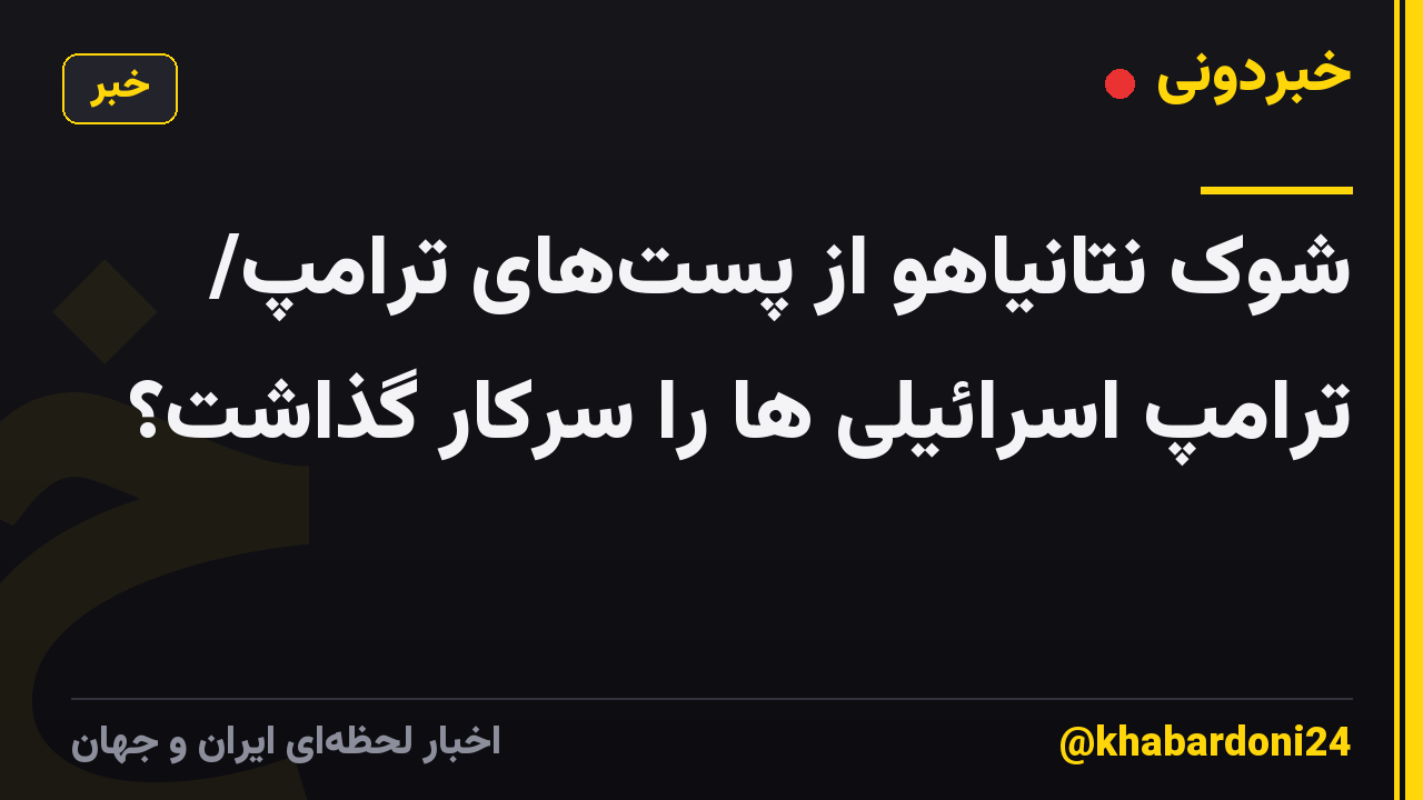 شوک نتانیاهو از پُستهای ترامپ/ ترامپ اسرائیلی ها را سرکار گذاشت؟