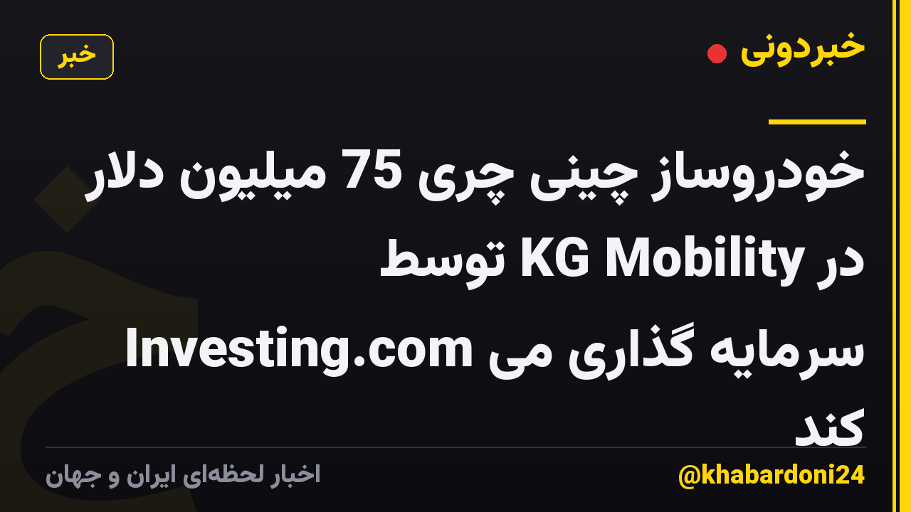 خودروساز چینی چری 75 میلیون دلار در KG Mobility توسط Investing.com سرمایه گذاری می کند