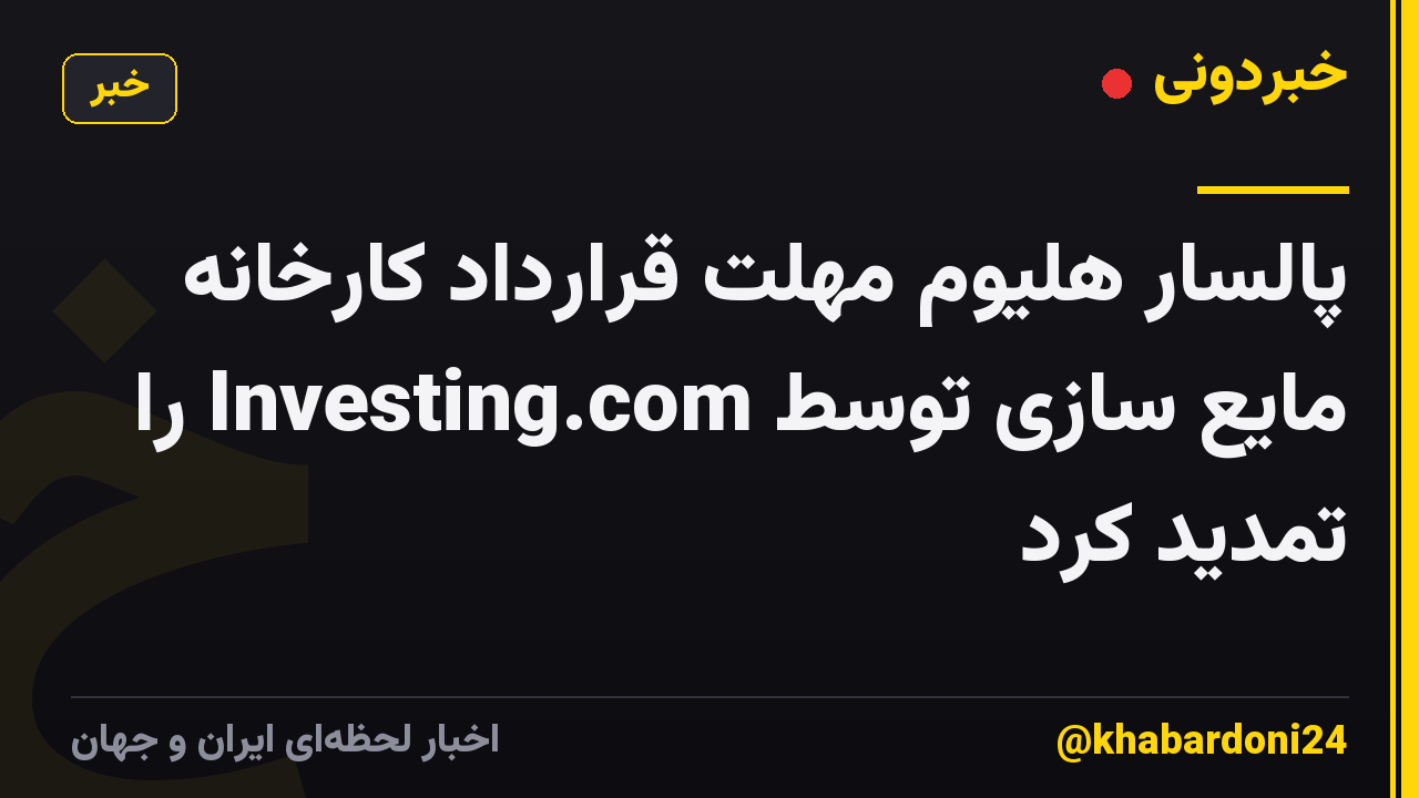 پالسار هلیوم مهلت قرارداد کارخانه مایع سازی توسط Investing.com را تمدید کرد