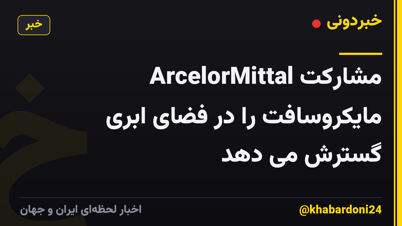 ArcelorMittal مشارکت مایکروسافت را در فضای ابری گسترش می دهد
