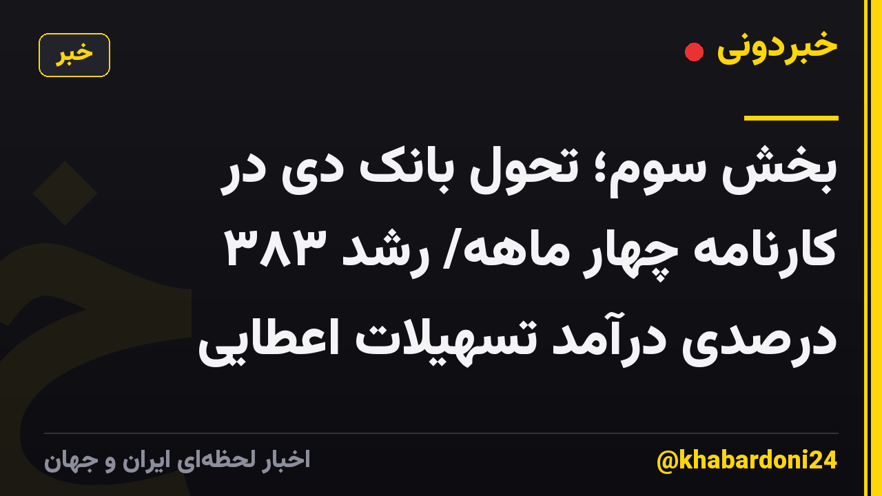 بخش سوم؛ تحول بانک دی در کارنامه چهار ماهه/ رشد ۳۸۳ درصدی درآمد تسهیلات اعطایی