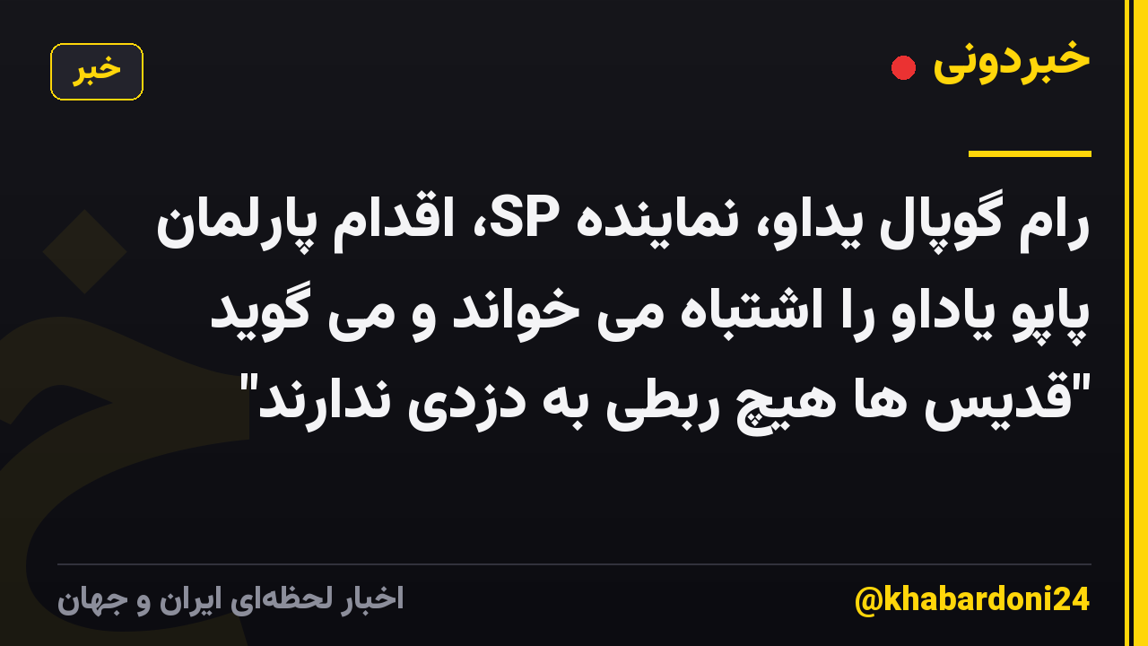 رام گوپال یداو، نماینده SP، اقدام پارلمان پاپو یاداو را اشتباه می خواند و می گوید "قدیس ها هیچ ربطی به دزدی ندارند"