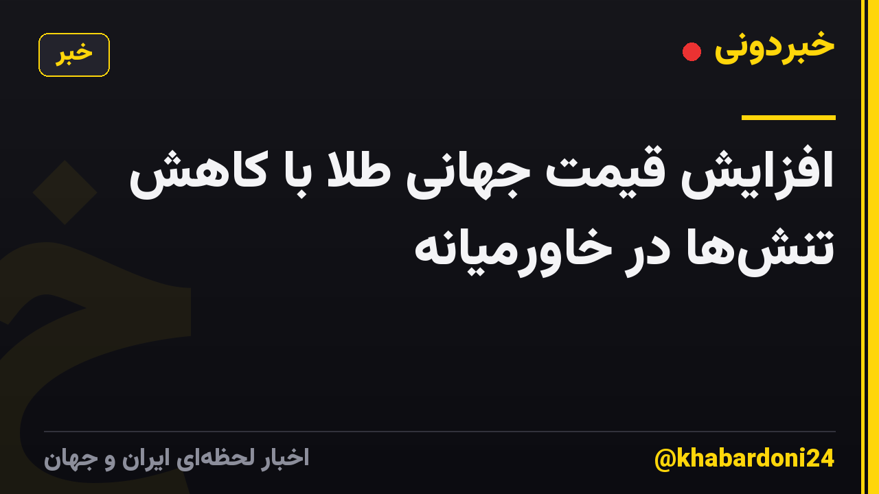 افزایش قیمت جهانی طلا با کاهش تنش‌ها در خاورمیانه