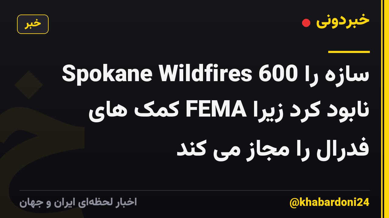 Spokane Wildfires 600 سازه را نابود کرد زیرا FEMA کمک های فدرال را مجاز می کند