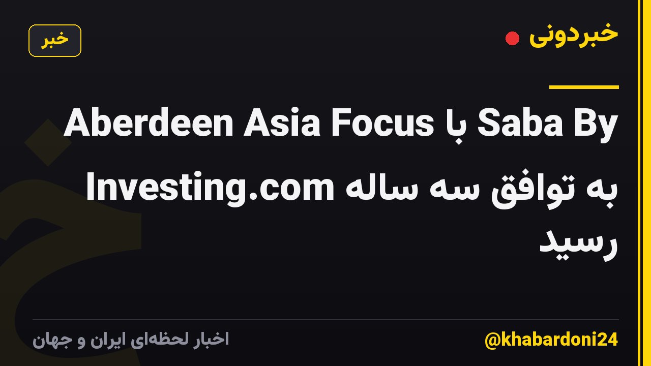 Aberdeen Asia Focus با Saba By Investing.com به توافق سه ساله رسید