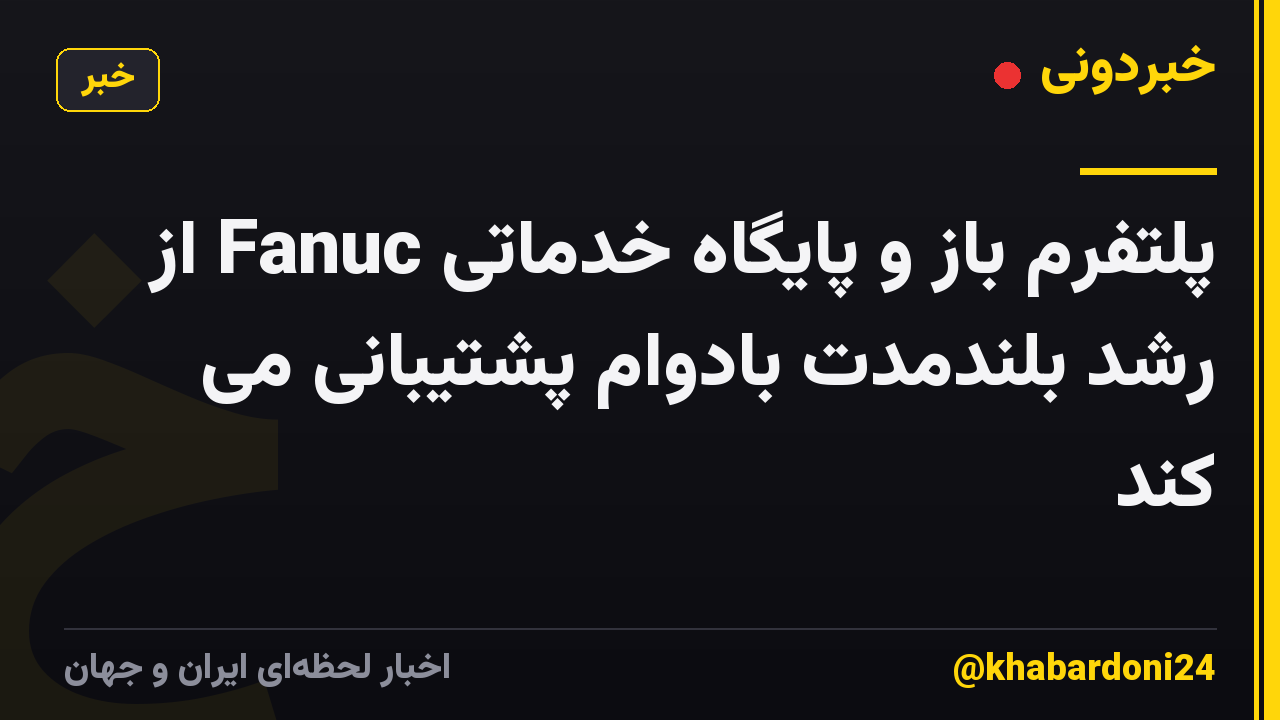 پلتفرم باز و پایگاه خدماتی Fanuc از رشد بلندمدت بادوام پشتیبانی می کند