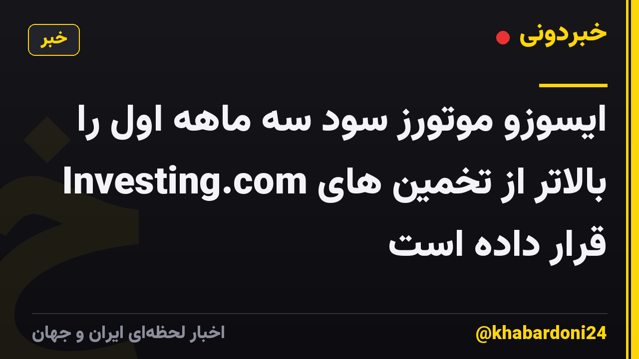 ایسوزو موتورز سود سه ماهه اول را بالاتر از تخمین های Investing.com قرار داده است