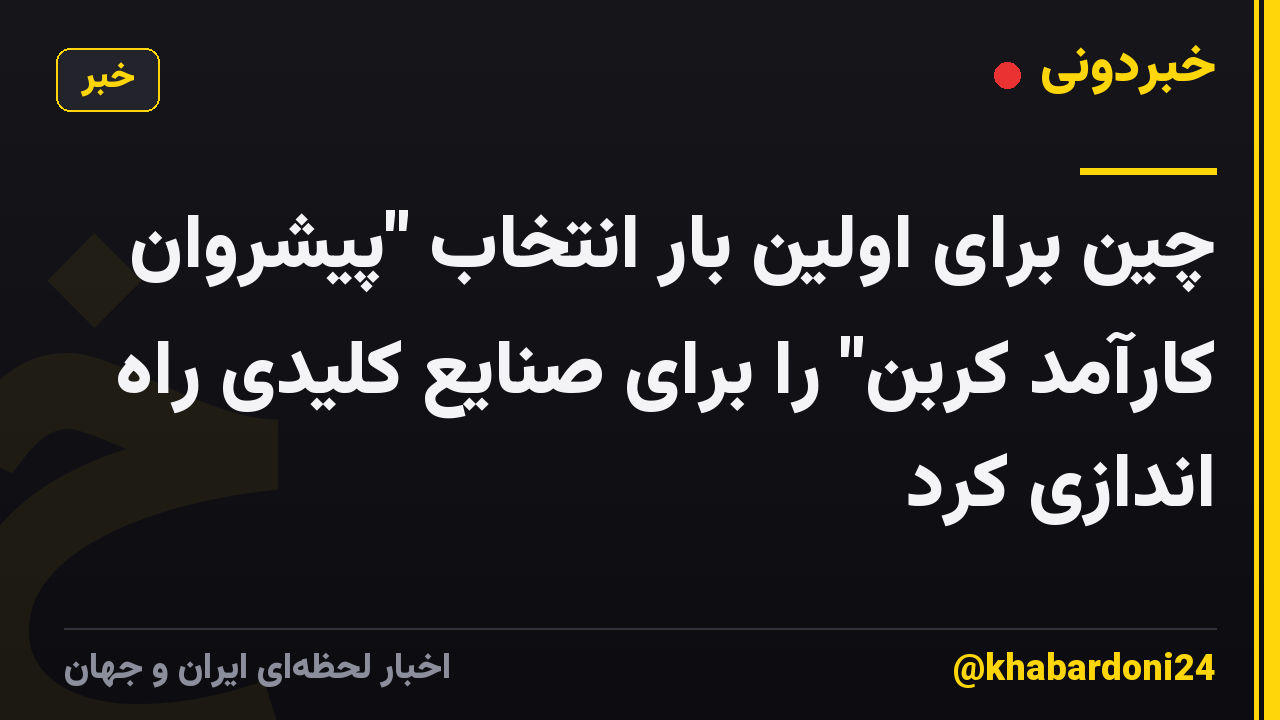 چین برای اولین بار انتخاب "پیشروان کارآمد کربن" را برای صنایع کلیدی راه اندازی کرد
