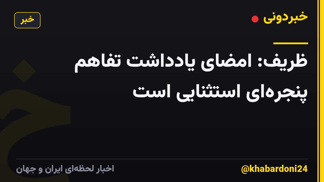 ظریف: امضای یادداشت تفاهم پنجره‌ای استثنایی است