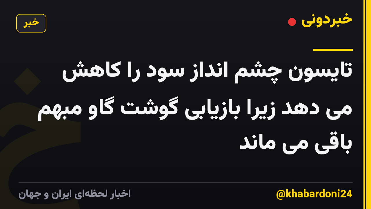 تایسون چشم انداز سود را کاهش می دهد زیرا بازیابی گوشت گاو مبهم باقی می ماند