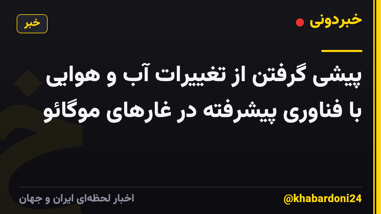 پیشی گرفتن از تغییرات آب و هوایی با فناوری پیشرفته در غارهای موگائو