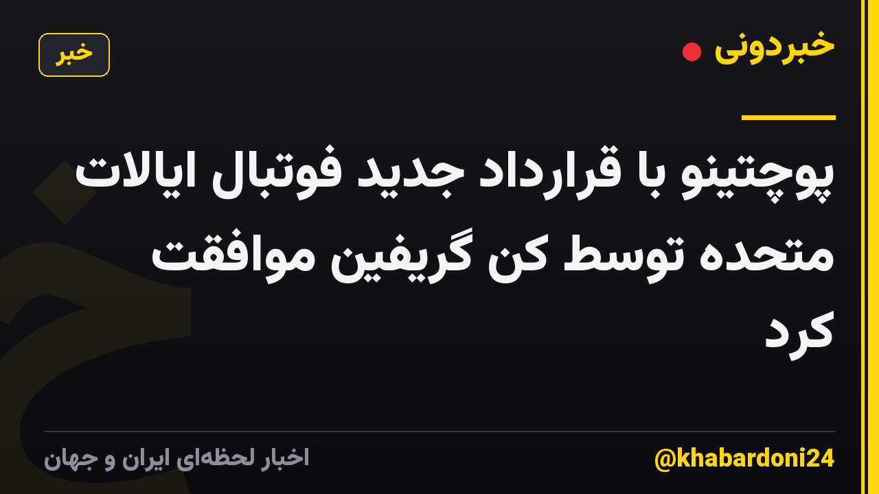 پوچتینو با قرارداد جدید فوتبال ایالات متحده توسط کن گریفین موافقت کرد
