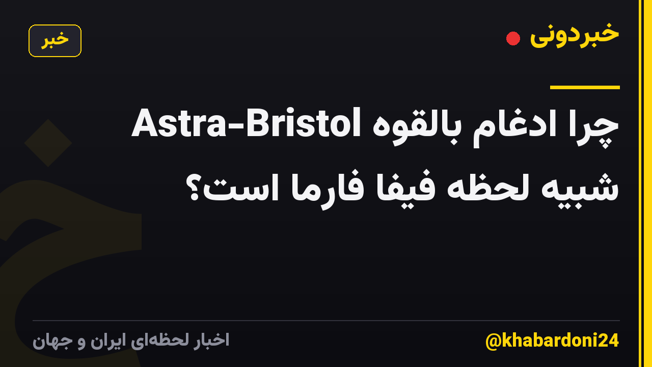 چرا ادغام بالقوه Astra-Bristol شبیه لحظه فیفا فارما است؟
