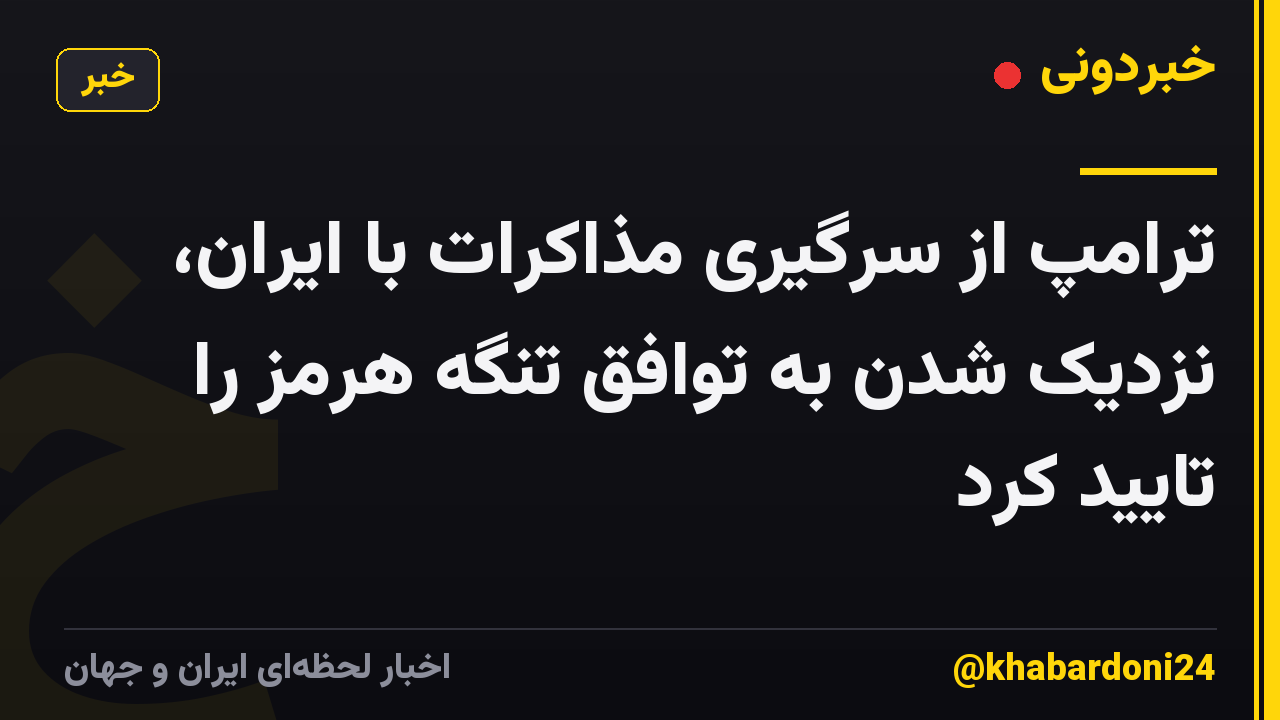 ترامپ از سرگیری مذاکرات با ایران، نزدیک شدن به توافق تنگه هرمز را تایید کرد