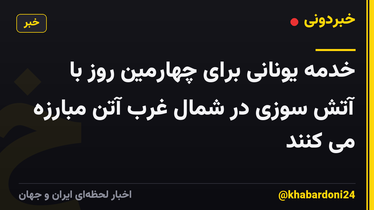 خدمه یونانی برای چهارمین روز با آتش سوزی در شمال غرب آتن مبارزه می کنند