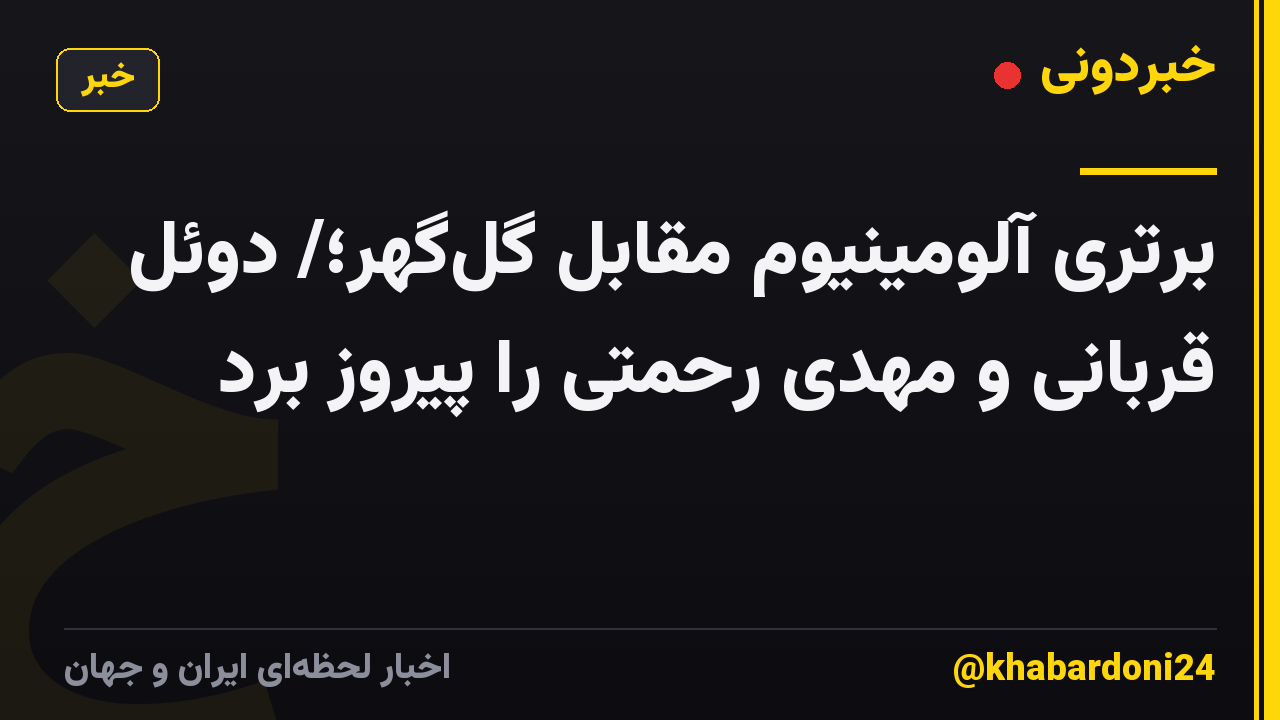برتری آلومینیوم مقابل گلگهر؛/ دوئل قربانی و مهدی رحمتی را پیروز بُرد