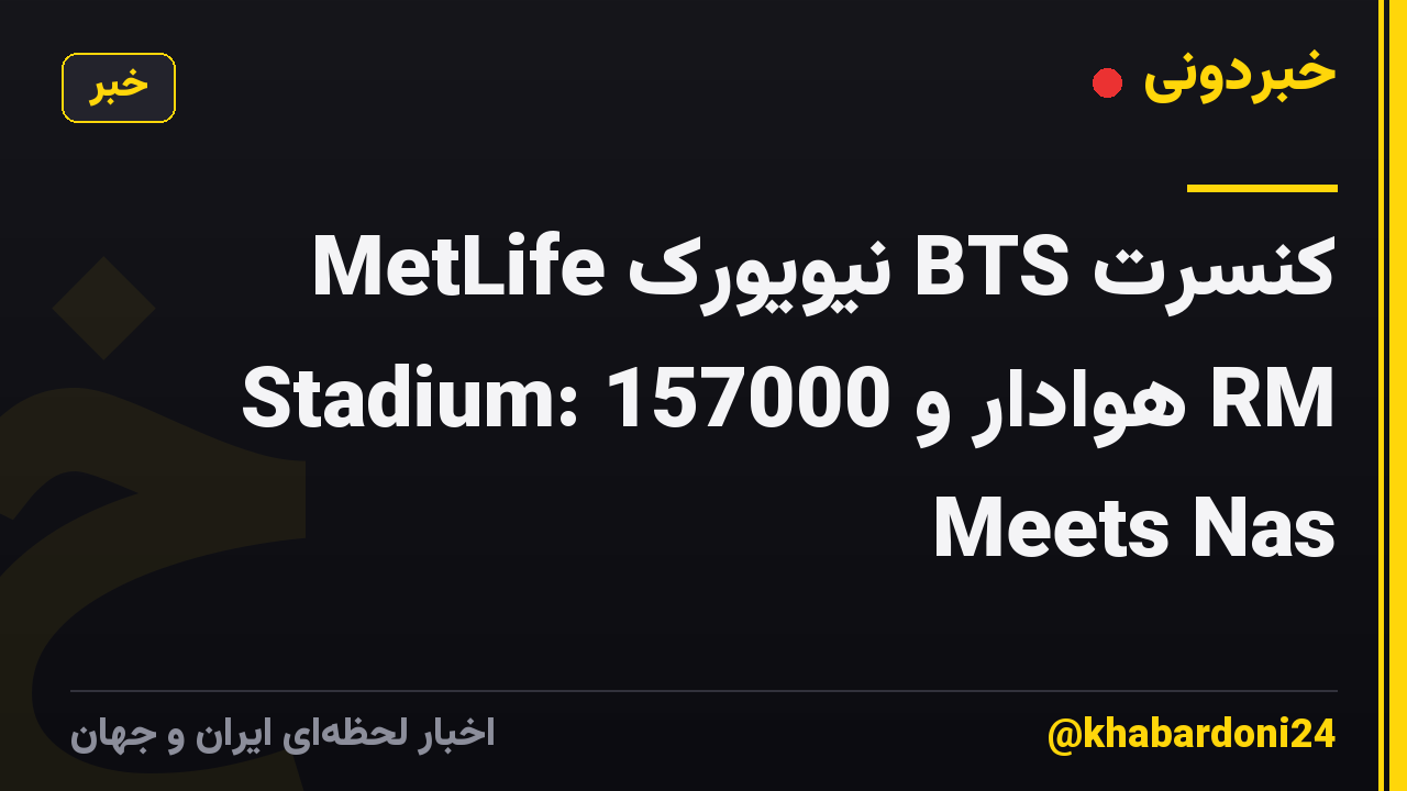 کنسرت BTS نیویورک MetLife Stadium: 157000 هوادار و RM Meets Nas