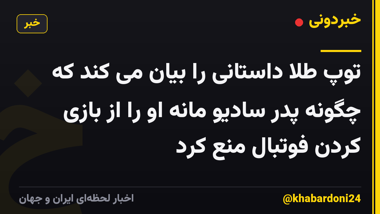 توپ طلا داستانی را بیان می کند که چگونه پدر سادیو مانه او را از بازی کردن فوتبال منع کرد