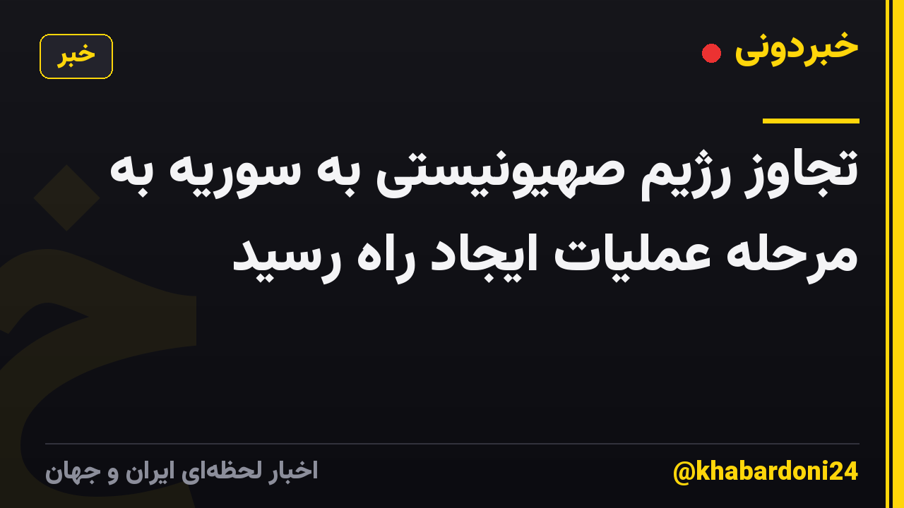 تجاوز رژیم صهیونیستی به سوریه به مرحله عملیات ایجاد راه رسید