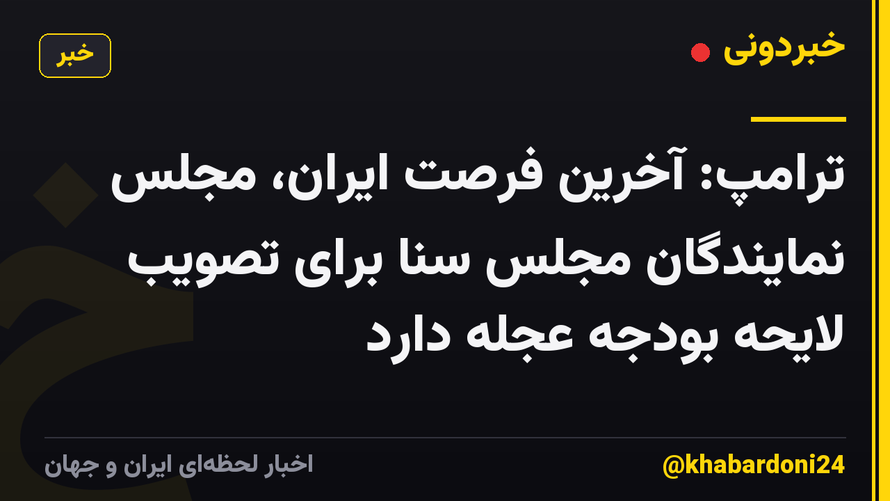 ترامپ: آخرین فرصت ایران، مجلس نمایندگان مجلس سنا برای تصویب لایحه بودجه عجله دارد