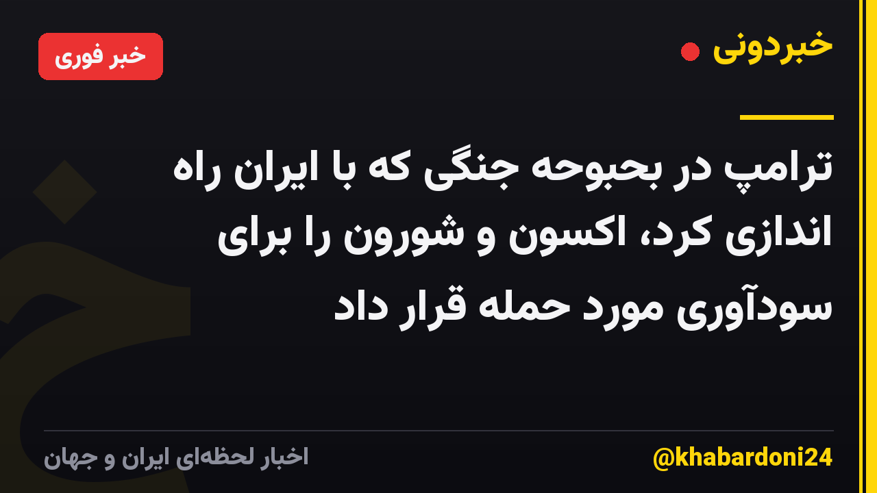ترامپ در بحبوحه جنگی که با ایران راه اندازی کرد، اکسون و شورون را برای سودآوری مورد حمله قرار داد