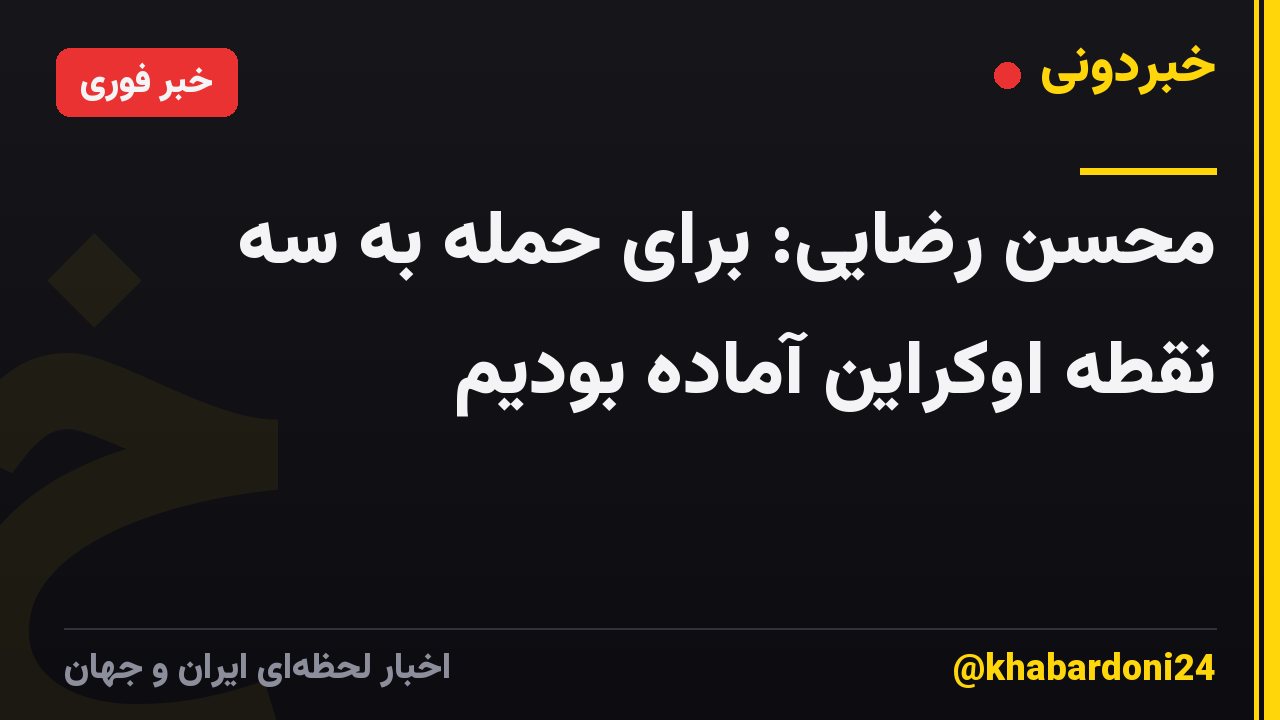 محسن رضایی: برای حمله به سه نقطه اوکراین آماده بودیم